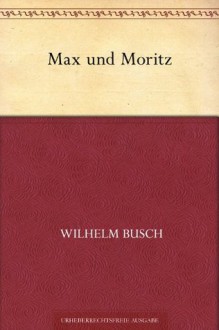 Max und Moritz (German Edition) - H. C. Wilhelm Busch