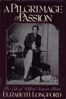 A Pilgrimage of Passion: The Life of Wilfrid Scaven Blunt. - Elizabeth LONGFORD