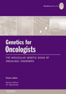 Genetics For Oncologists: The Molecular Genetic Basis Of Oncologic Disorders (Remedica Genetics) - Fiona Lalloo, Eli Hatchwell