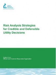 Risk Analysis Strategies for Credible and Defensible Utility Decisions - Simon Pollard, Steve Hrudey, Paul Hamilton