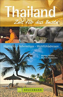 Reiseführer Thailand - Zeit für das Beste: Highlights -– Geheimtipps -– Wohlfühladressen - Martina Miethig, Thomas Stankiewicz