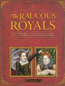 Raucous Royals: Test your Royal Wits: Crack Codes, Solve Mysteries, and Deduce Which Royal Rumors are True - Carlyn Beccia