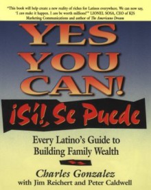 Yes You Can! Si!, Se Puede Every Latino's Guide to Building Family Wealth - Charles Gonzalez, Charles Gonzales, Jim Reichert, Jim Caldwell