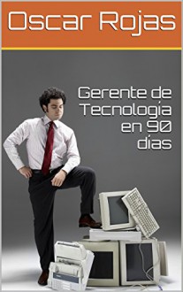 Gerente de Tecnología en 90 días (Spanish Edition) - Oscar Rojas