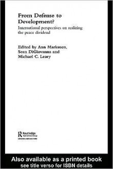 From Defense to Development?: International Perspectives on Realizing the Peace Dividend - Ann Markusen, Sean Digiovanna, Michael C. Leary, Sean M. DiGiovanna