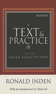 Text and Practice: Essays on South Asian History - Ronald B. Inden