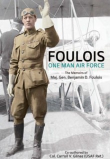 Foulois: One Man Air Force - Carroll V. Glines