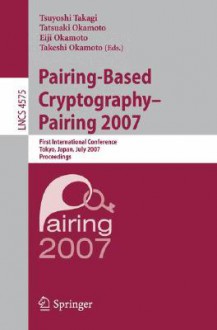 Pairing-Based Cryptography - Pairing 2007: First International Conference, Pairing 2007, Tokyo, Japan, July 2-4, 2007, Proceedings - Tatsuaki Okamoto, Tsuyoshi Takagi, Eiji Okamoto