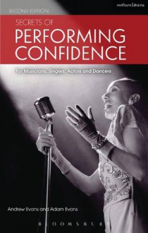 Secrets of Performing Confidence - Second Edition: For musicians, singers, actors and dancers - Andrew Evans, Adam Evans