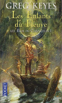 Les élus du Changelin, Tome 1 : Les enfants du fleuve - Greg Keyes