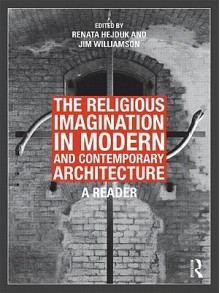 The Religious Imagination in Modern and Contemporary Architecture: A Reader - Renata Hejduk, Jim Williamson