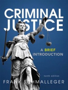 Criminal Justice: A Brief Introduction, 10/e - Schmalleger