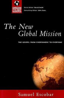 The New Global Mission: The Gospel from Everywhere to Everyone (Christian Doctrine in Global Perspective) - Samuel Escobar, John R.W. Stott