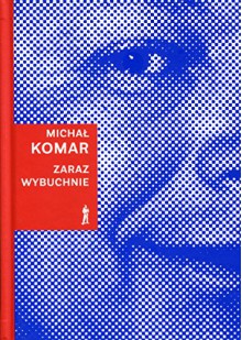 Zaraz wybuchnie - Michał Komar