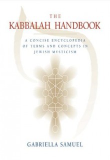 Kabbalah Handbook: A Concise Encyclopedia of Terms and Concepts in Jewish Mysticism - Gabriella Samuel