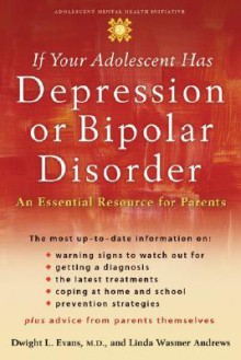 If Your Adolescent Has Depression or Bipolar Disorder: An Essential Resource for Parents (Adolescent Mental Health Initiative) - Dwight L. Evans, Linda Wasmer Andrews