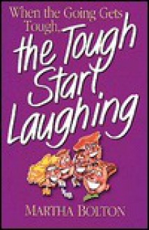 When the Going Gets Tough, the Tough Start Laughing - Martha Bolton