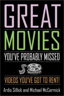 Great Movies You've Probably Missed: Videos You've Got to Rent! - Ardis Sillick, Michael McCormick