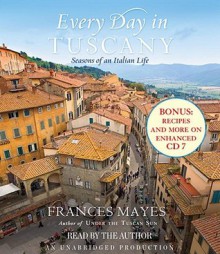 Every Day in Tuscany: Seasons of an Italian Life (Audio) - Frances Mayes