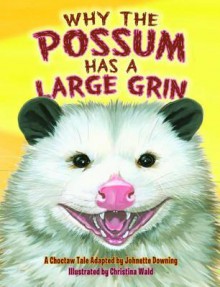 Why the Possum Has a Large Grin - Johnette Downing, Christina Wald