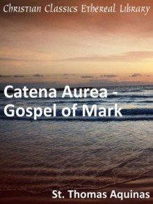 Catena Aurea: Commentary on the Gospel of St. Mark: Commentary on the Four Gospels Collected Out of the Works of the Fathers (Volume 2) - Thomas Aquinas, Paul A. Bxf6er Sr.