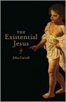 The Existential Jesus - John Carroll