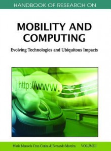 Handbook of Research on Mobility and Computing: Evolving Technologies and Ubiquitous Impacts - Maria Manuela Cruz-cunha, Fernando Moreira