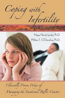 Coping with Infertility: Clinically Proven Ways of Managing the Emotional Roller Coaster - Negar Nicole Jacobs, William T. O'Donohue