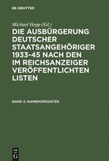 Die Ausbürgerung deutscher Staatsangehöriger 1933 - 45 nach den im Reichsanzeiger veröffentlichten Listen Teil 2 - Michael Hepp