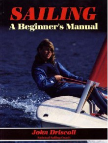 Sailing: A Beginners Manual - John Driscoll