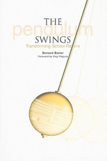 The Pendulum Swings: Transforming School Reform - Bernard Barker, John O'Toole