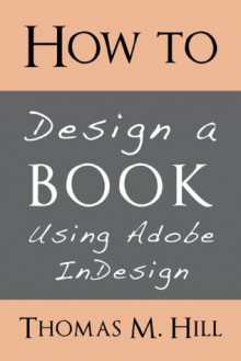 How to Design a Book Using Adobe InDesign - Thomas M. Hill