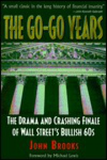 The Go-Go Years: The Drama and Crashing Finale of Wall Street's Bullish 60s - John Brooks