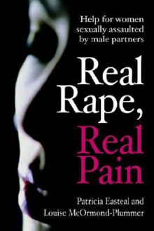 Real Rape, Real Pain: Help for Women Sexually Assaulted by Male Partners - Patricia Easteal, L. McOrmond-Plummer, Louise McOrmond-Plummer