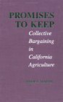 Promises To Keep: Collective Bargaining In California Agriculture - Philip L. Martin