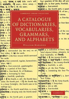 A Catalogue of Dictionaries, Vocabularies, Grammars, and Alphabets - William Marsden