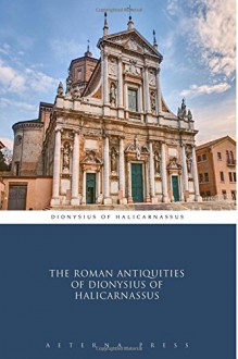 The Roman Antiquities of Dionysius of Halicarnassus - Dionysius of Halicarnassus, Aeterna Press