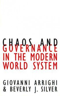 Chaos and Governance in the Modern World System - Giovanni Arrighi, Beverly J. Silver, Beverly Silver