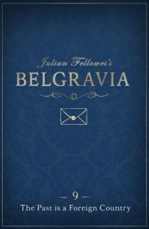 Julian Fellowes's Belgravia Episode 9: The Past is a Foreign Country (Kindle Single) - Julian Fellowes