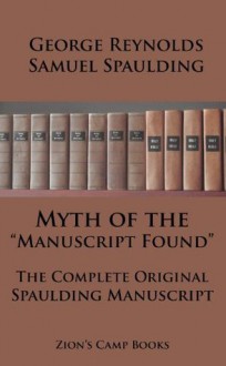 Myth of the "Manuscript Found" And The Complete Original Spaulding Manuscript, The Faith-Promoting Series Book 11 [Illustrated] - George Reynolds, Samuel Spaulding