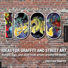 1,000 Ideas for Graffiti and Street Art: Murals, Tags, and More from Artists Around the World - Cristian Campos