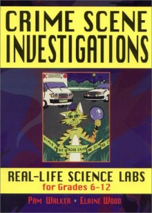 Crime Scene Investigations: Real-Life Science Labs for Grades 6-12 - Pam Walker, Elaine Wood