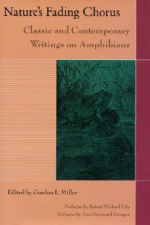 Nature's Fading Chorus: Classic And Contemporary Writings On Amphibians - Gordon Miller, Robert Michael Pyle, Ann Haymond Zwinger