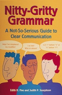 Nitty-Gritty Grammar: A Not-So-Serious Guide to Clear Communication - Edith Hope Fine