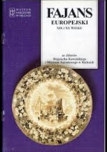 Fajans europejski XIX i XX wieku ze zbiorow Wojciecha Kowalskiego i Muzeum Narodowego w Kielcach. Katalog wystawy - praca zbiorowa