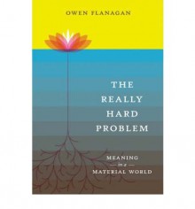 [(The Really Hard Problem: Meaning in a Material World)] [Author: Owen J. Flanagan] published on (November, 2007) - Owen J. Flanagan