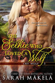 The Selkie Who Loved A Wolf: New Adult Shifter Romance (Cry Wolf Book 5) - Sarah Makela