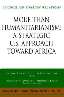 More Than Humanitarianism: A Strategic Approach Toward Africa: Independent Task Force Report - Anthony Lake