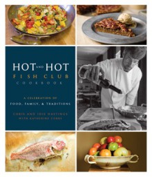 Hot and Hot Fish Club Cookbook: A Celebration of Food, Family, and Traditions - Chris Hastings, Idie Hastings