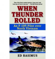 [(When Thunder Rolled: An F-105 Pilot Over North Vietnam )] [Author: Ed Rasimus] [Sep-2004] - Ed Rasimus